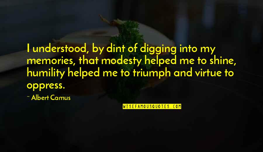 Oppress Quotes By Albert Camus: I understood, by dint of digging into my