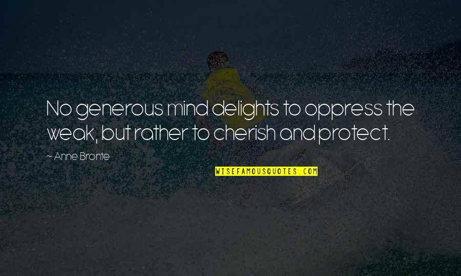 Oppress Quotes By Anne Bronte: No generous mind delights to oppress the weak,