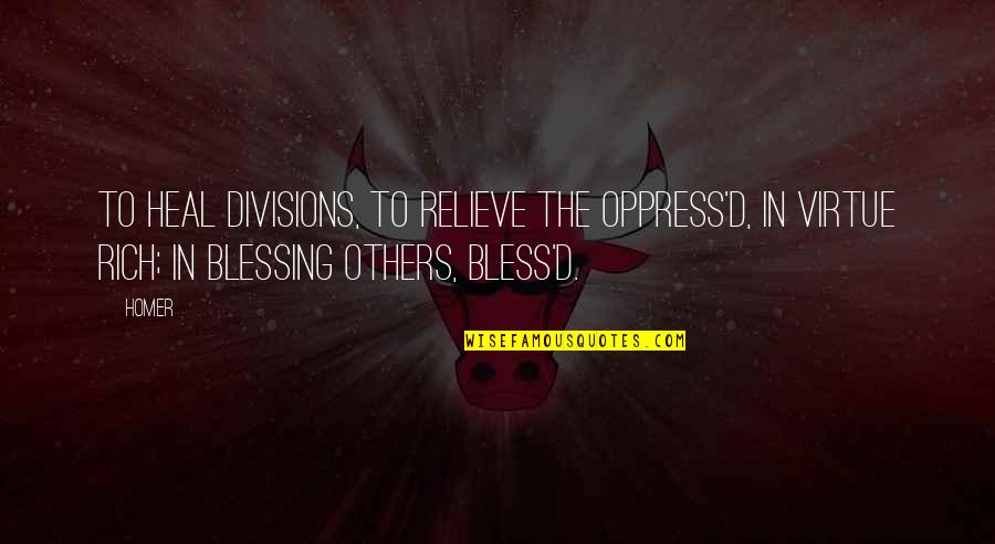 Oppress Quotes By Homer: To heal divisions, to relieve the oppress'd, In