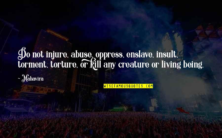 Oppress Quotes By Mahavira: Do not injure, abuse, oppress, enslave, insult, torment,