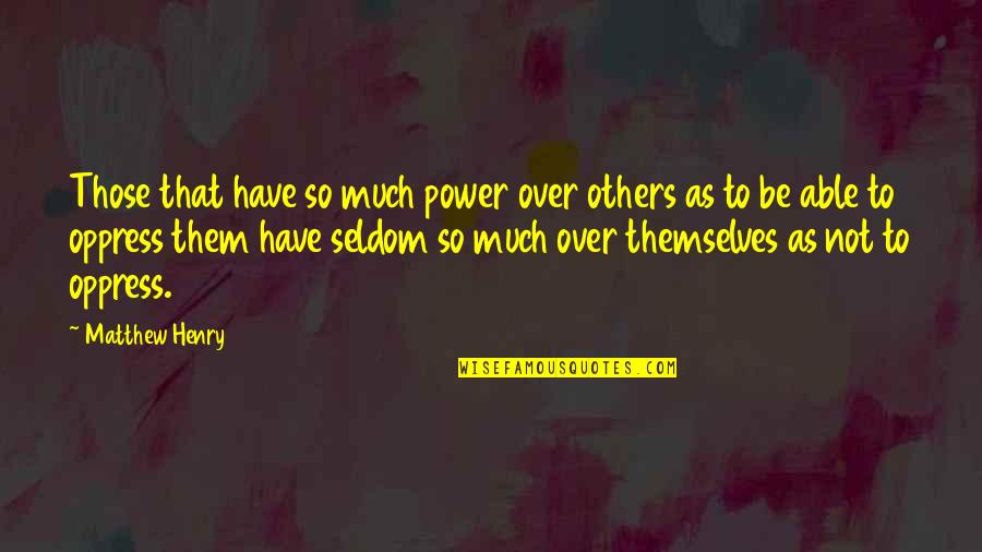 Oppress Quotes By Matthew Henry: Those that have so much power over others