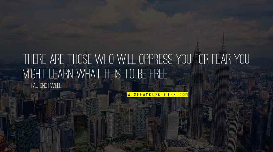 Oppress Quotes By Taj Shotwell: There are those who will oppress you for