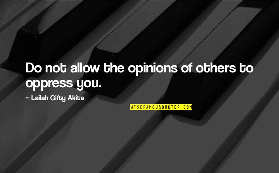 Oppress'd Quotes By Lailah Gifty Akita: Do not allow the opinions of others to