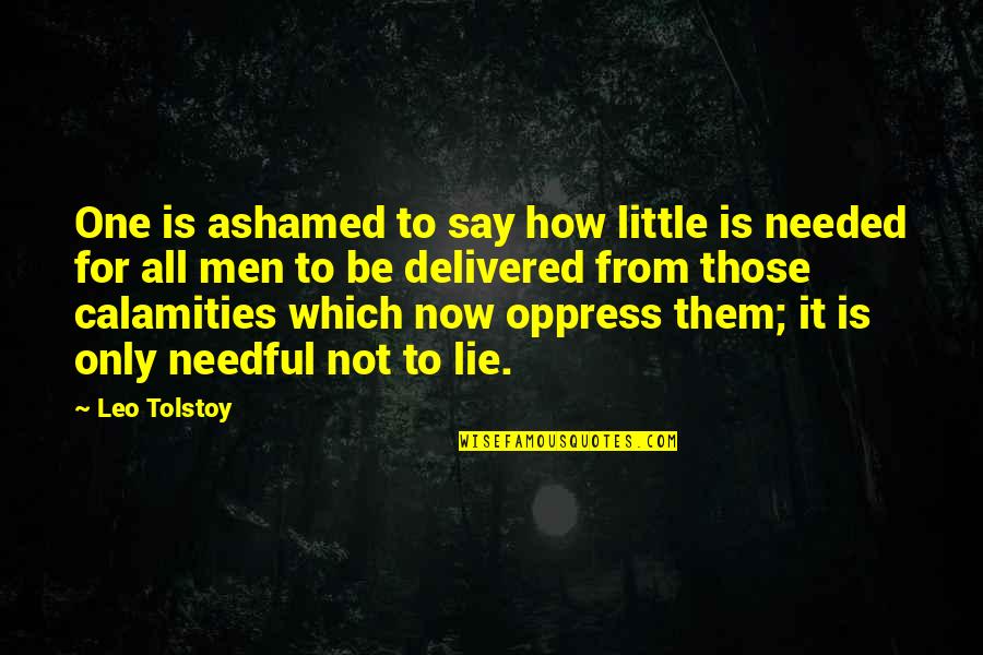 Oppress'd Quotes By Leo Tolstoy: One is ashamed to say how little is Oppress'd Quotes By Leo Tolstoy: One is ashamed to say how little is