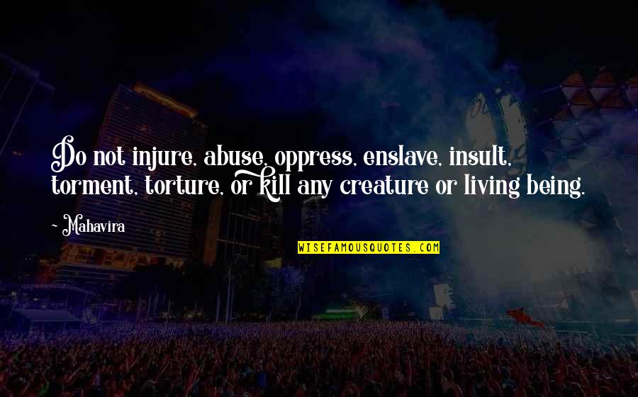 Oppress'd Quotes By Mahavira: Do not injure, abuse, oppress, enslave, insult, torment, Oppress'd Quotes By Mahavira: Do not injure, abuse, oppress, enslave, insult, torment,