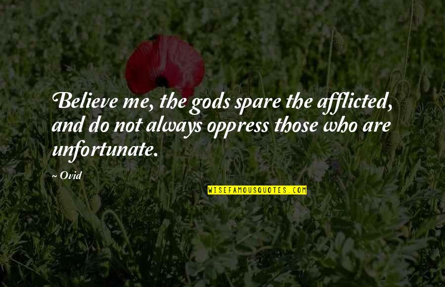 Oppress'd Quotes By Ovid: Believe me, the gods spare the afflicted, and