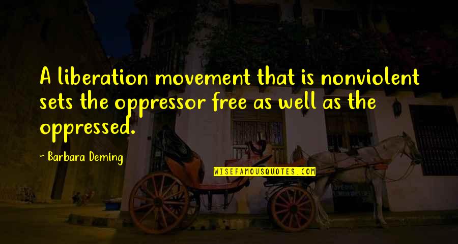 Oppressed And Oppressor Quotes By Barbara Deming: A liberation movement that is nonviolent sets the