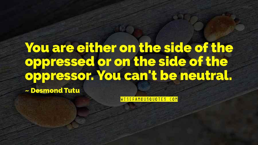 Oppressed And Oppressor Quotes By Desmond Tutu: You are either on the side of the