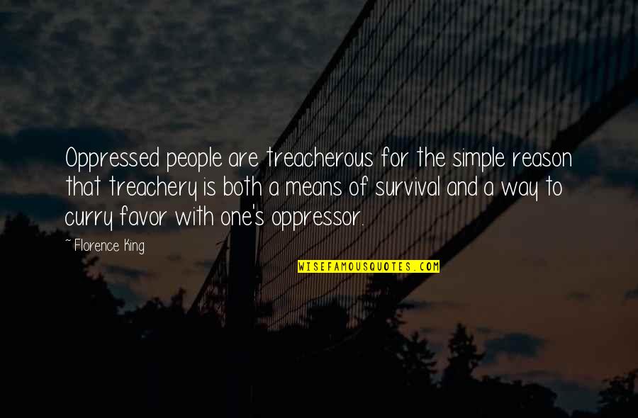 Oppressed And Oppressor Quotes By Florence King: Oppressed people are treacherous for the simple reason