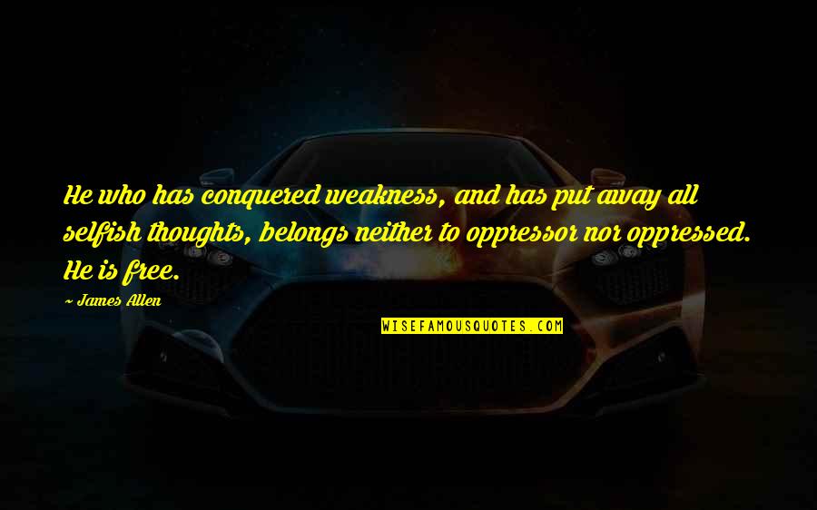 Oppressed And Oppressor Quotes By James Allen: He who has conquered weakness, and has put