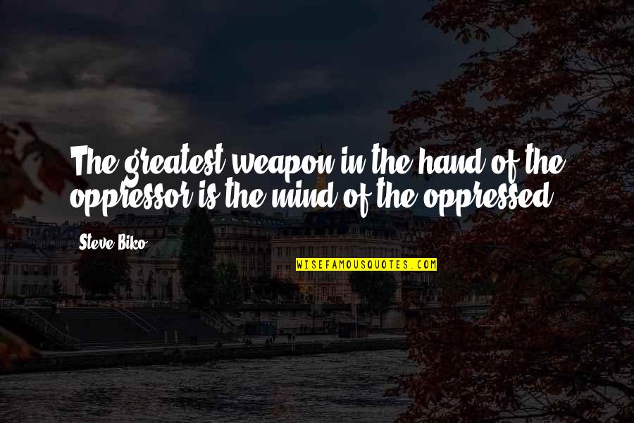 Oppressed And Oppressor Quotes By Steve Biko: The greatest weapon in the hand of the