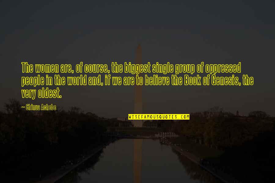 Oppressed Quotes By Chinua Achebe: The women are, of course, the biggest single Oppressed Quotes By Chinua Achebe: The women are, of course, the biggest single