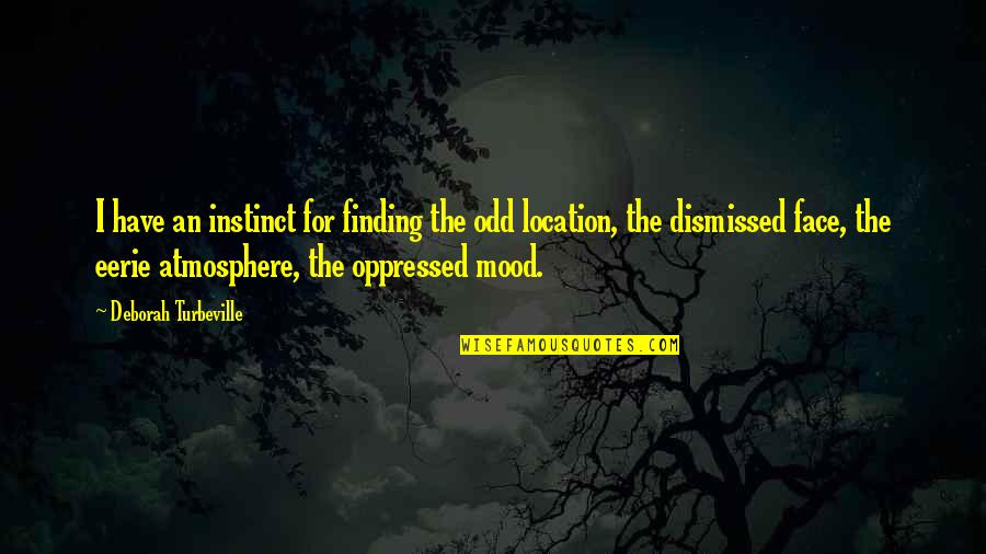 Oppressed Quotes By Deborah Turbeville: I have an instinct for finding the odd Oppressed Quotes By Deborah Turbeville: I have an instinct for finding the odd
