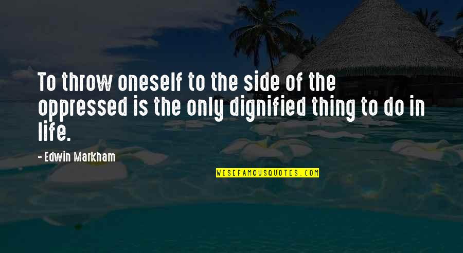 Oppressed Quotes By Edwin Markham: To throw oneself to the side of the Oppressed Quotes By Edwin Markham: To throw oneself to the side of the