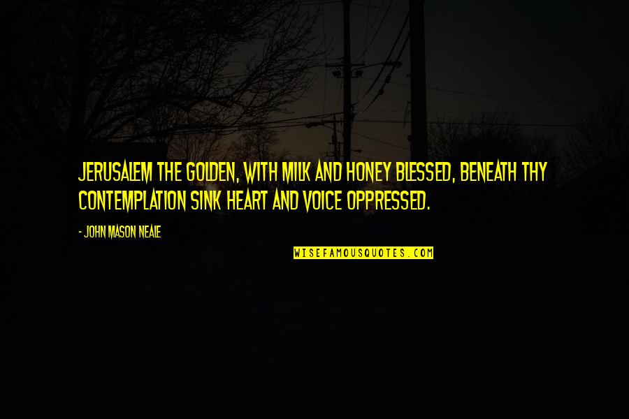 Oppressed Quotes By John Mason Neale: Jerusalem the golden, with milk and honey blessed, Oppressed Quotes By John Mason Neale: Jerusalem the golden, with milk and honey blessed,