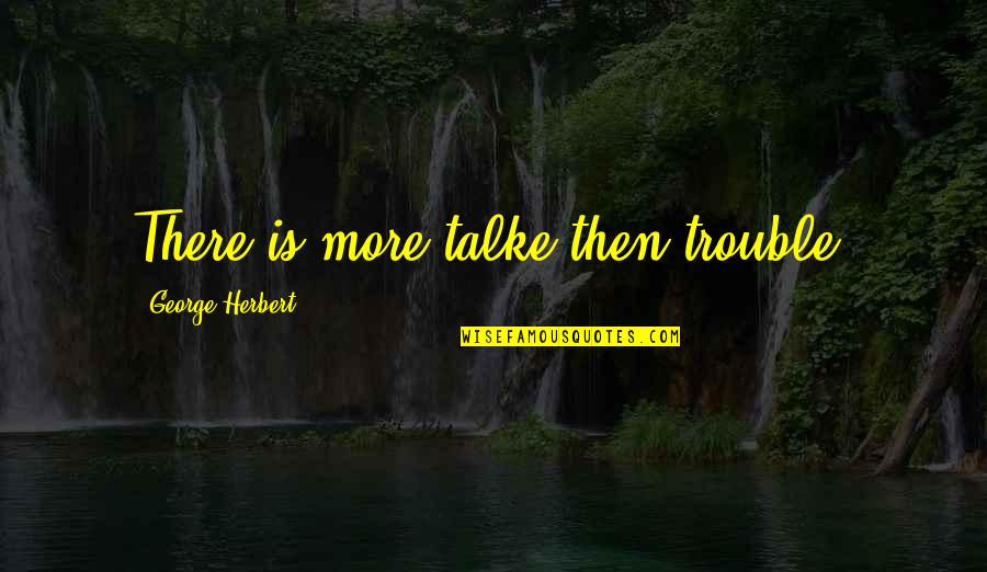 Oppressed Rising Up Quotes By George Herbert: There is more talke then trouble. Oppressed Rising Up Quotes By George Herbert: There is more talke then trouble.