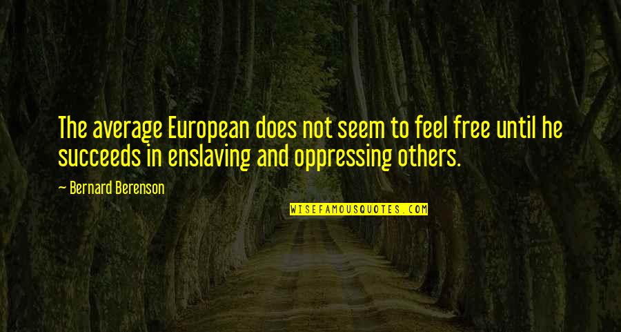 Oppressing Others Quotes By Bernard Berenson: The average European does not seem to feel