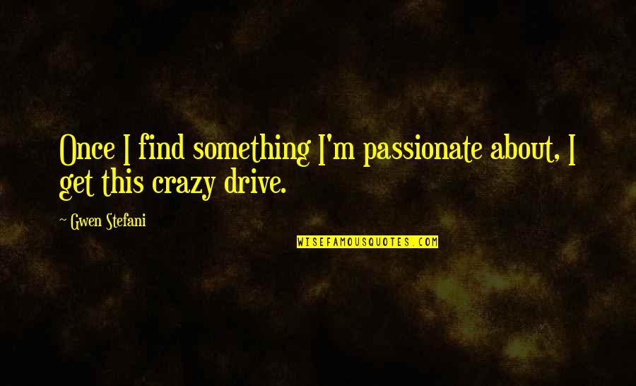 Oppressing Others Quotes By Gwen Stefani: Once I find something I'm passionate about, I