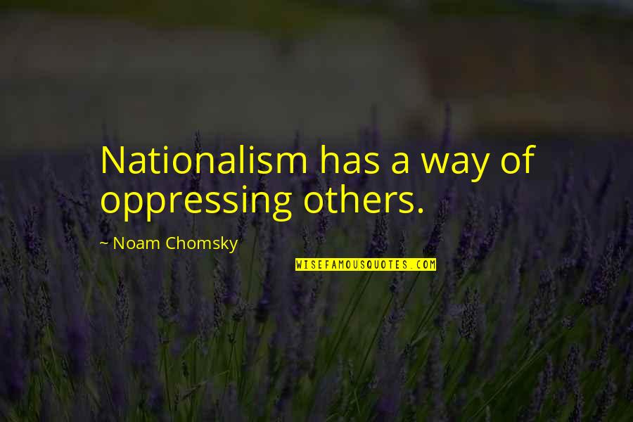 Oppressing Others Quotes By Noam Chomsky: Nationalism has a way of oppressing others.