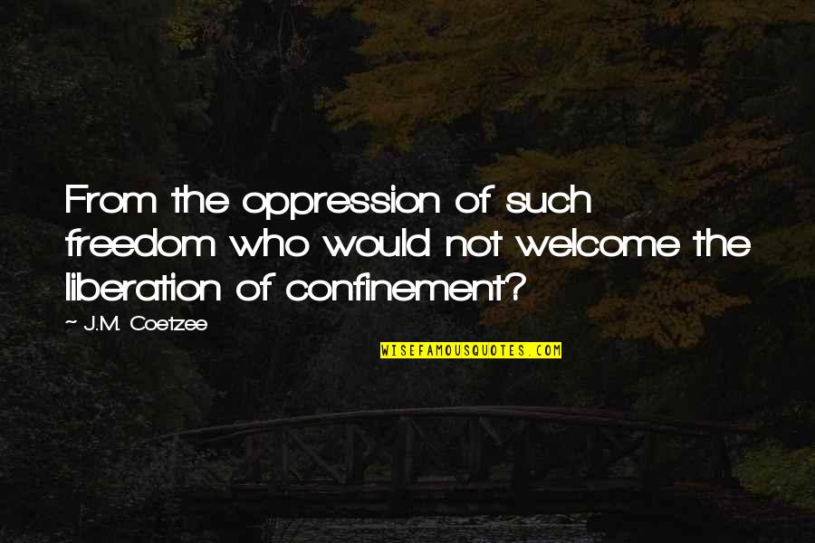Oppression And Freedom Quotes By J.M. Coetzee: From the oppression of such freedom who would
