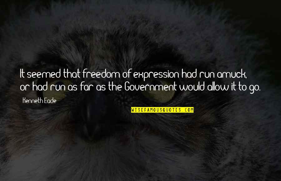 Oppression And Government Quotes By Kenneth Eade: It seemed that freedom of expression had run Oppression And Government Quotes By Kenneth Eade: It seemed that freedom of expression had run