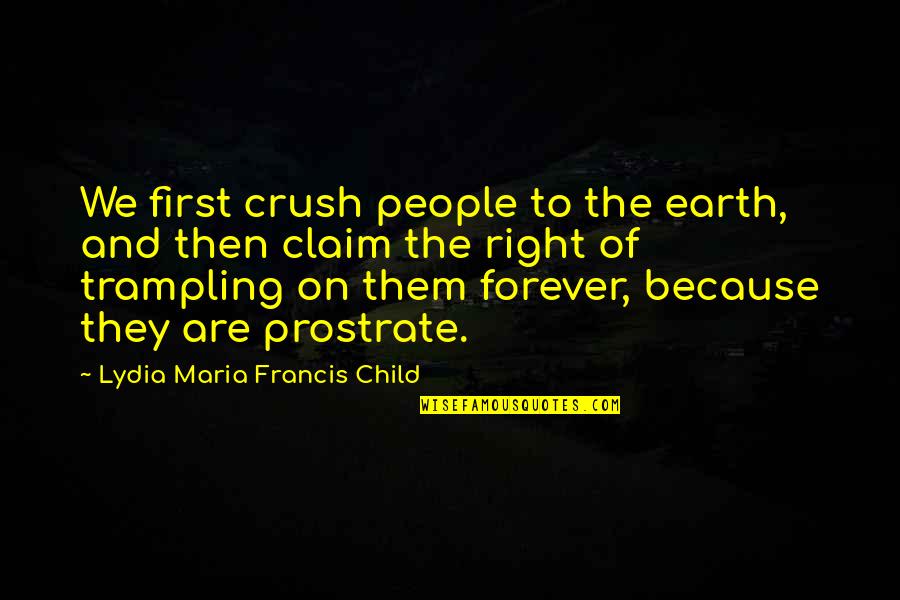 Oppression And Injustice Quotes By Lydia Maria Francis Child: We first crush people to the earth, and Oppression And Injustice Quotes By Lydia Maria Francis Child: We first crush people to the earth, and