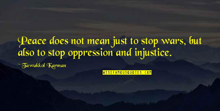 Oppression And Injustice Quotes By Tawakkol Karman: Peace does not mean just to stop wars,