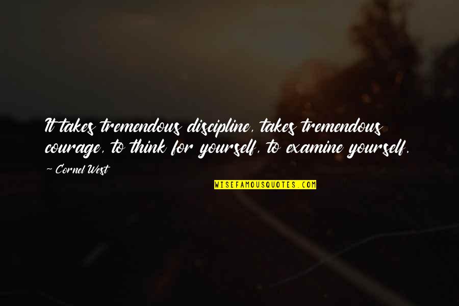 Oppression And Revolution Quotes By Cornel West: It takes tremendous discipline, takes tremendous courage, to Oppression And Revolution Quotes By Cornel West: It takes tremendous discipline, takes tremendous courage, to