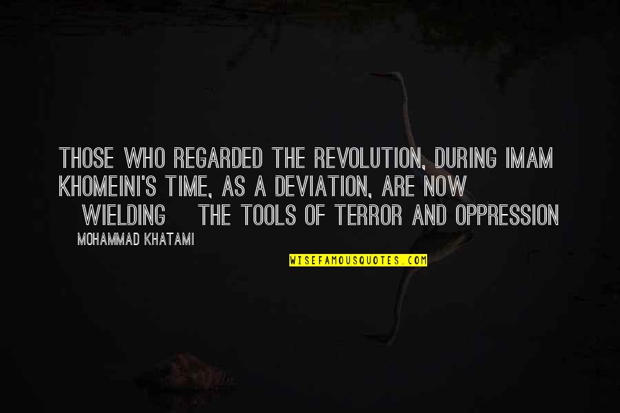 Oppression And Revolution Quotes By Mohammad Khatami: Those who regarded the revolution, during Imam Khomeini's