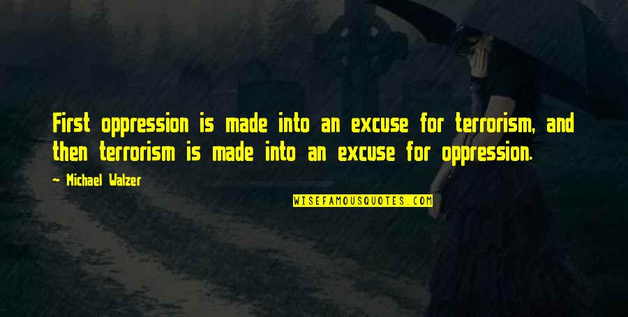 Oppression In Islam Quotes By Michael Walzer: First oppression is made into an excuse for