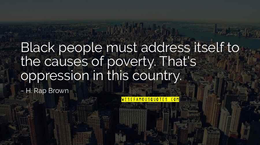 Oppression Of People Quotes By H. Rap Brown: Black people must address itself to the causes