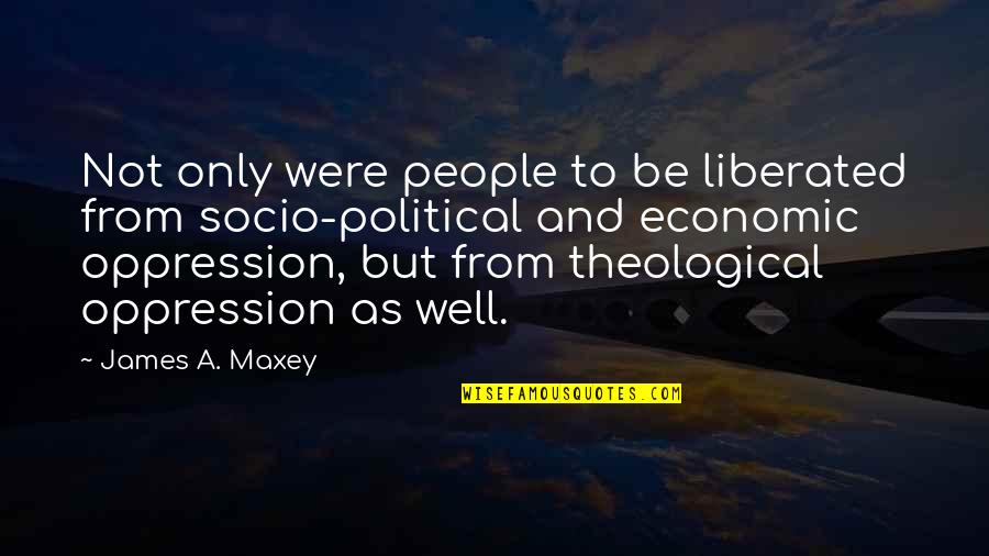 Oppression Of People Quotes By James A. Maxey: Not only were people to be liberated from