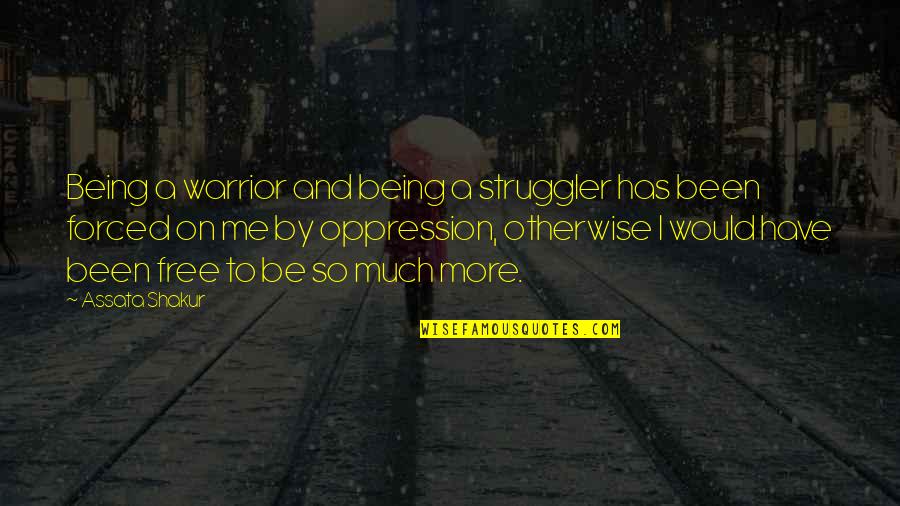 Oppression Quotes By Assata Shakur: Being a warrior and being a struggler has