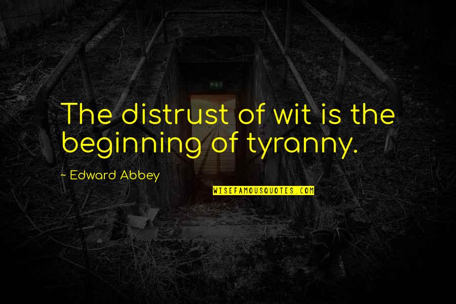 Oppression Quotes By Edward Abbey: The distrust of wit is the beginning of