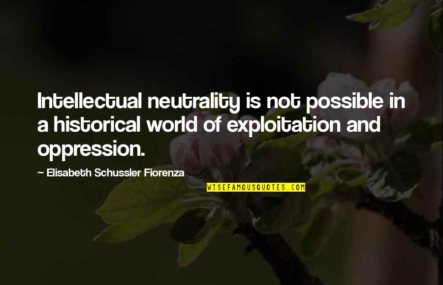 Oppression Quotes By Elisabeth Schussler Fiorenza: Intellectual neutrality is not possible in a historical