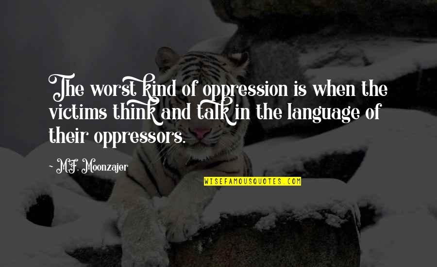 Oppression Quotes By M.F. Moonzajer: The worst kind of oppression is when the