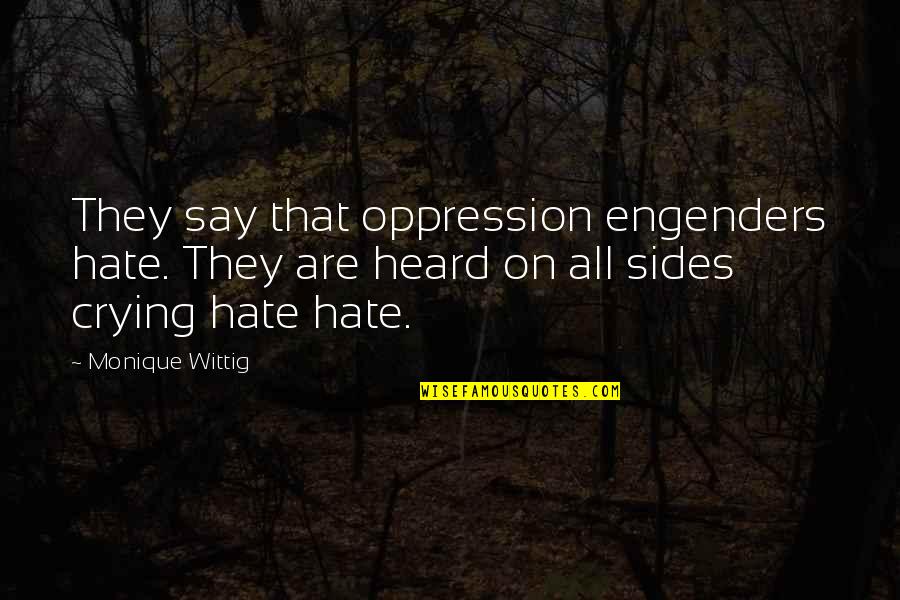 Oppression Quotes By Monique Wittig: They say that oppression engenders hate. They are