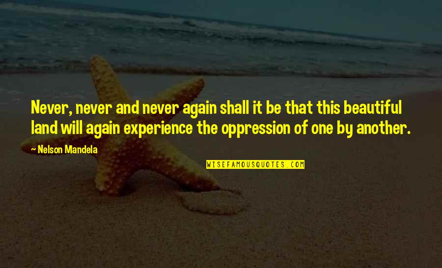 Oppression Quotes By Nelson Mandela: Never, never and never again shall it be