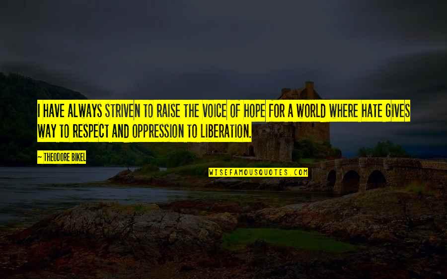 Oppression Quotes By Theodore Bikel: I have always striven to raise the voice