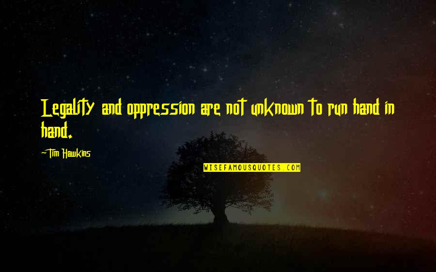 Oppression Quotes By Tim Hawkins: Legality and oppression are not unknown to run