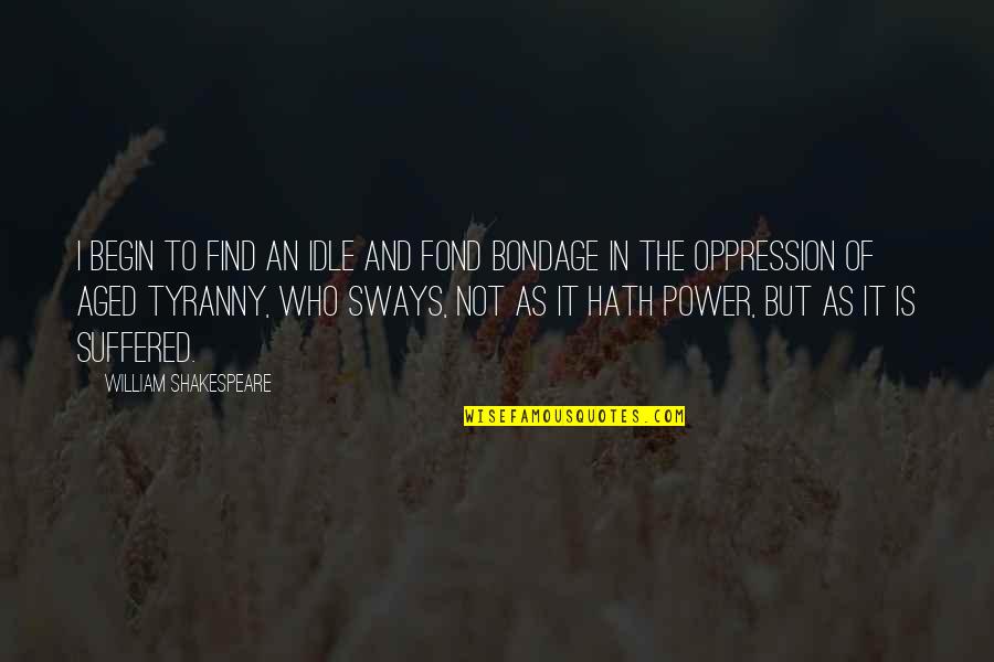 Oppression Quotes By William Shakespeare: I begin to find an idle and fond