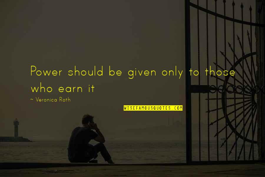 Oppressions Synonym Quotes By Veronica Roth: Power should be given only to those who