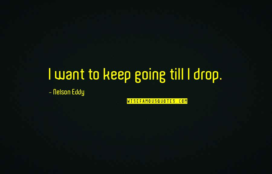 Oppressive Bible Quotes By Nelson Eddy: I want to keep going till I drop.