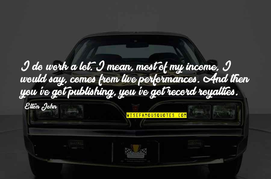 Oppressive Debt Quotes By Elton John: I do work a lot. I mean, most Oppressive Debt Quotes By Elton John: I do work a lot. I mean, most