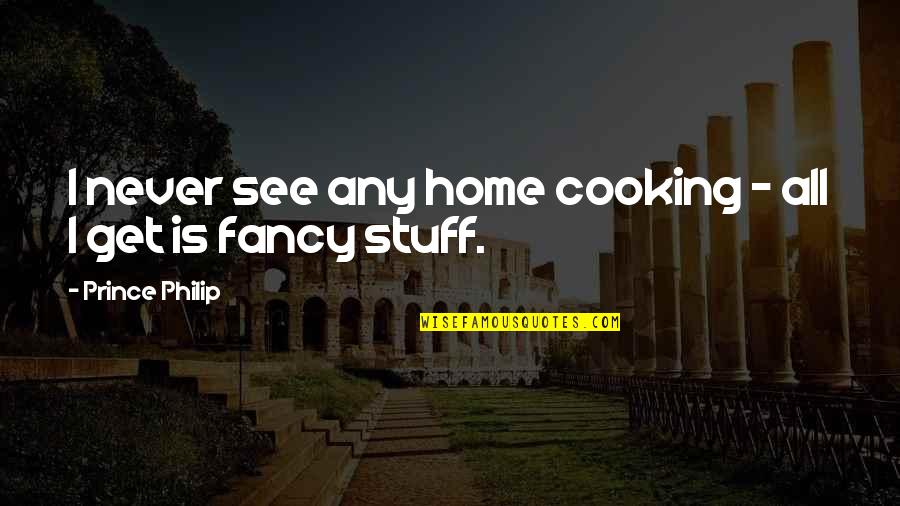 Oppressive Debt Quotes By Prince Philip: I never see any home cooking - all Oppressive Debt Quotes By Prince Philip: I never see any home cooking - all