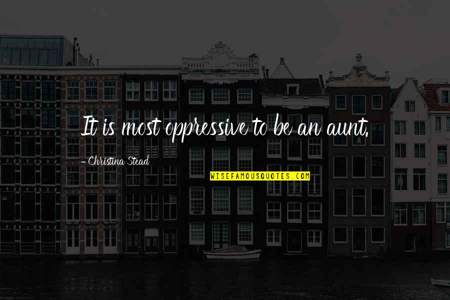 Oppressive Quotes By Christina Stead: It is most oppressive to be an aunt.