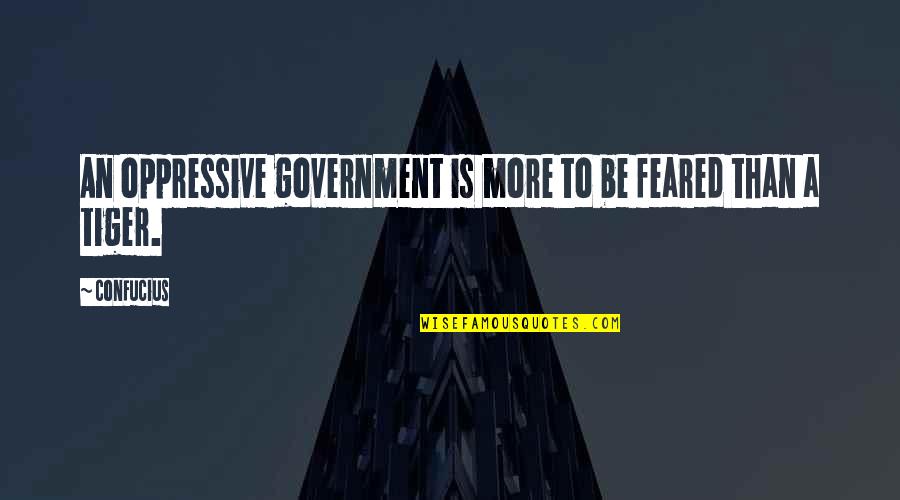 Oppressive Quotes By Confucius: An oppressive government is more to be feared