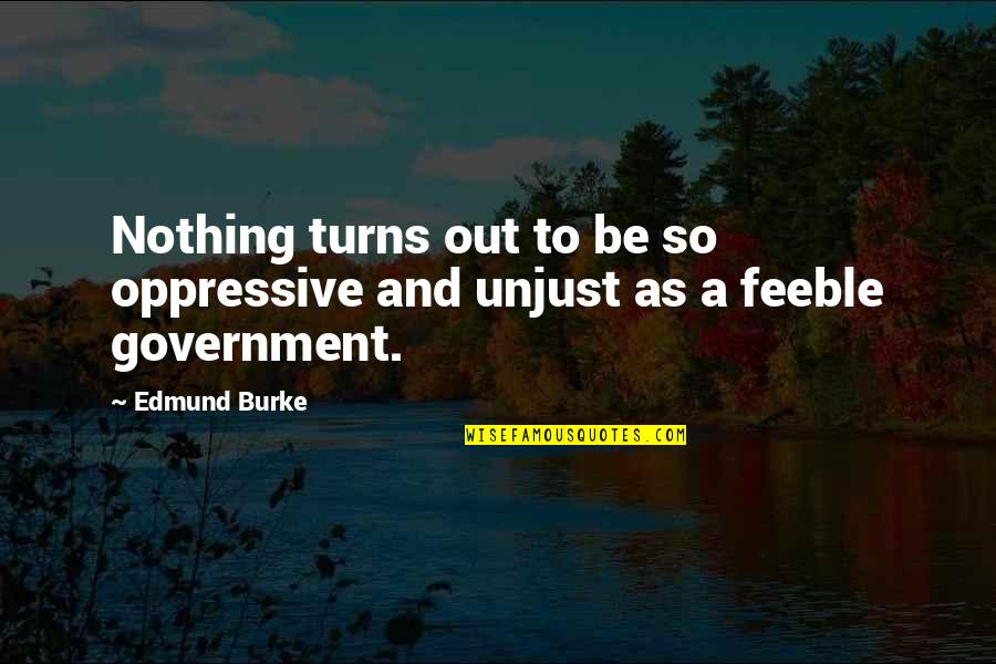 Oppressive Quotes By Edmund Burke: Nothing turns out to be so oppressive and