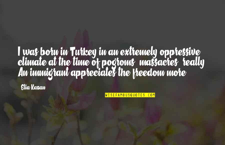 Oppressive Quotes By Elia Kazan: I was born in Turkey in an extremely