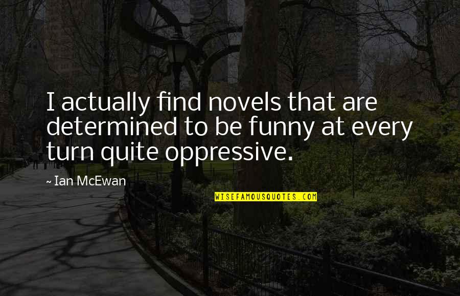 Oppressive Quotes By Ian McEwan: I actually find novels that are determined to
